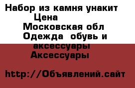 Набор из камня унакит › Цена ­ 10 000 - Московская обл. Одежда, обувь и аксессуары » Аксессуары   